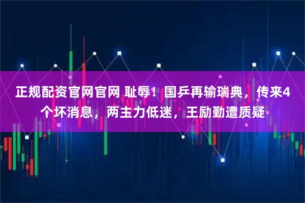 正规配资官网官网 耻辱！国乒再输瑞典，传来4个坏消息，两主力低迷，王励勤遭质疑